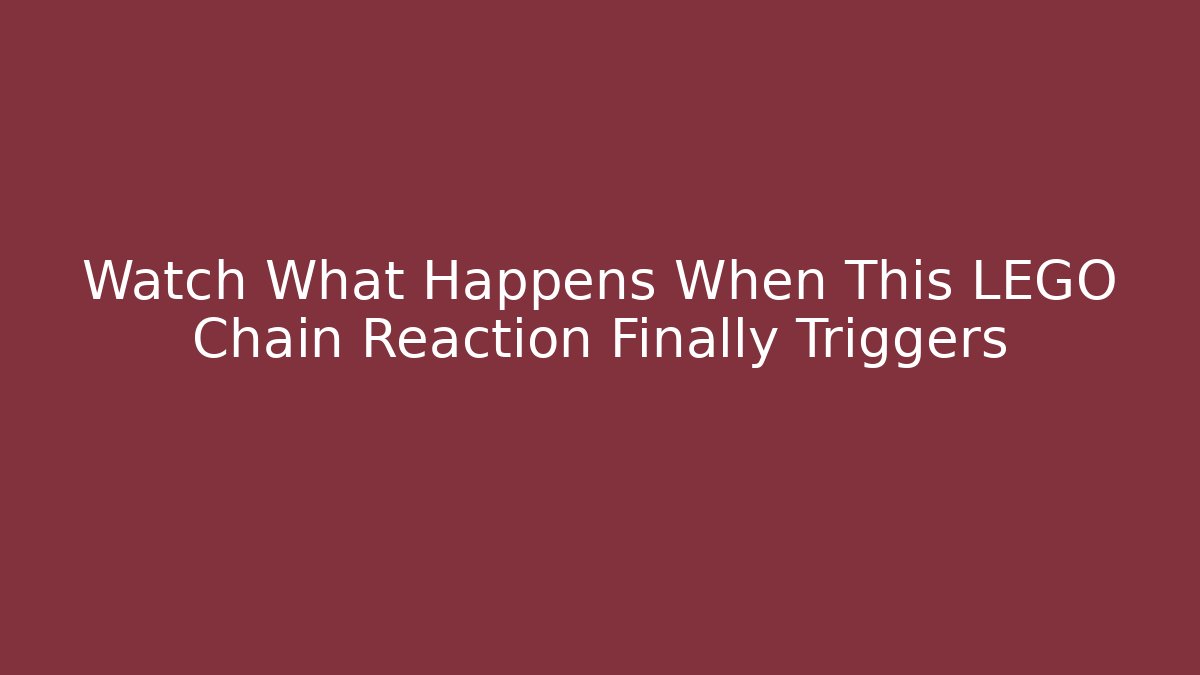 Watch What Happens When This LEGO Chain Reaction Finally Triggers