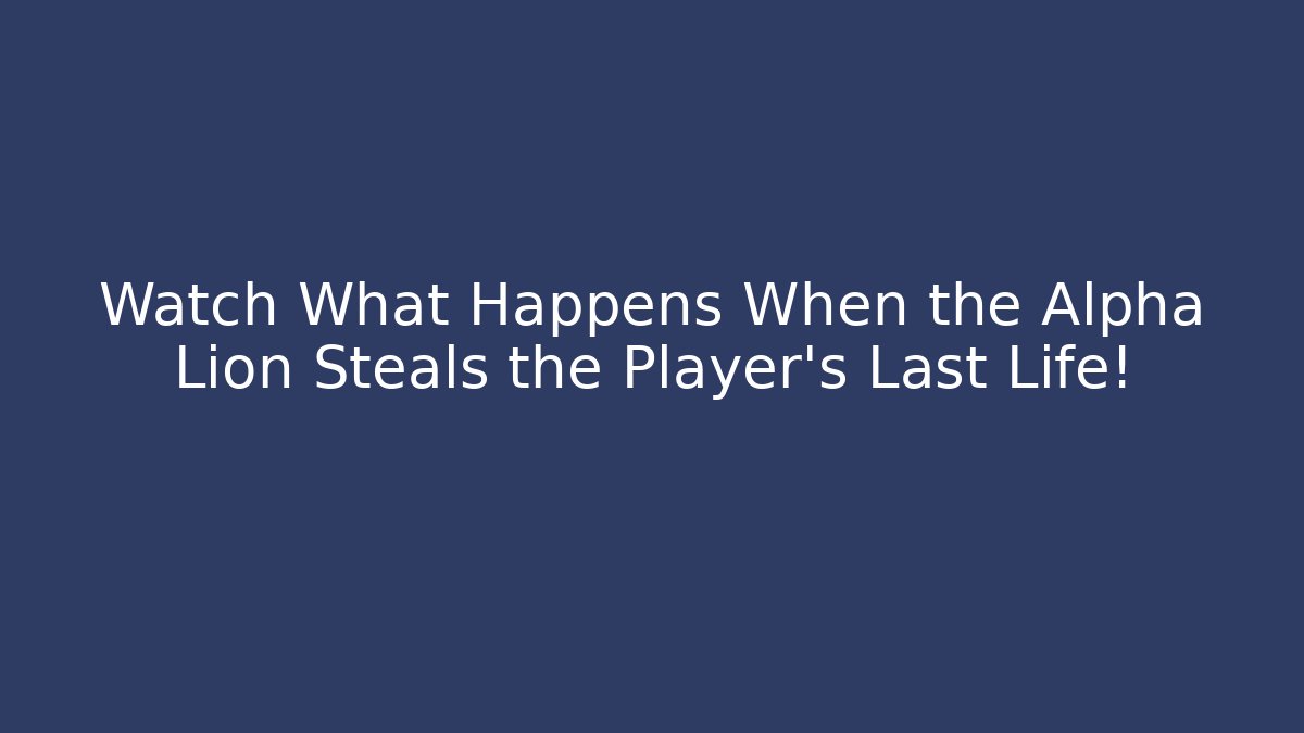 Watch What Happens When the Alpha Lion Steals the Player's Last Life!
