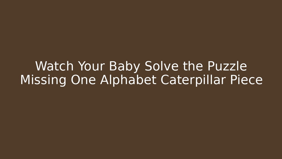 Watch Your Baby Solve the Puzzle Missing One Alphabet Caterpillar Piece