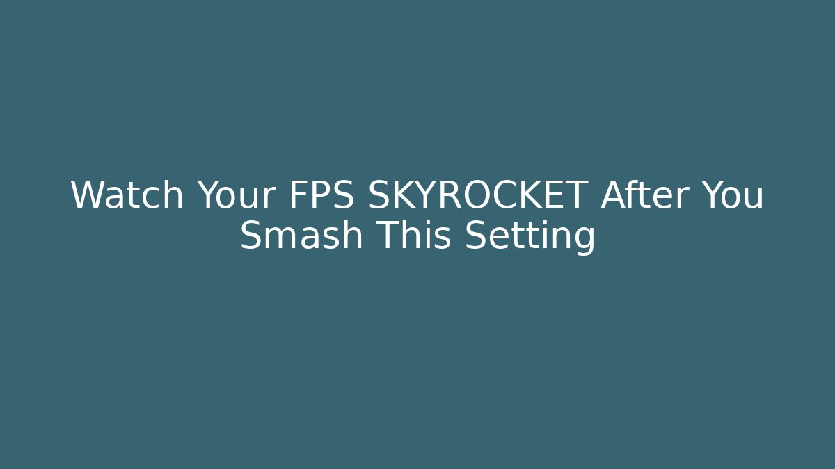 Watch Your FPS SKYROCKET After You Smash This Setting