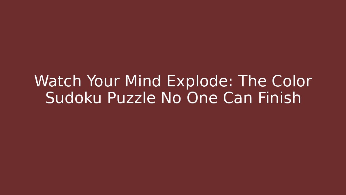 Watch Your Mind Explode: The Color Sudoku Puzzle No One Can Finish