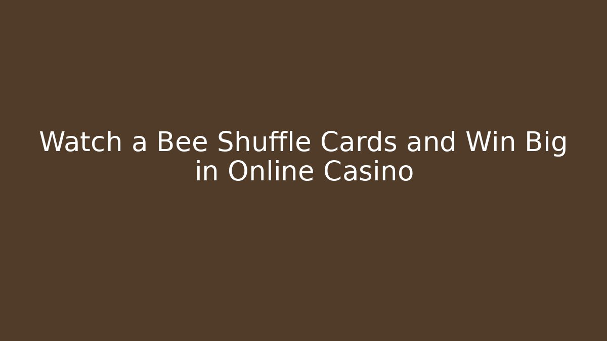 Watch a Bee Shuffle Cards and Win Big in Online Casino