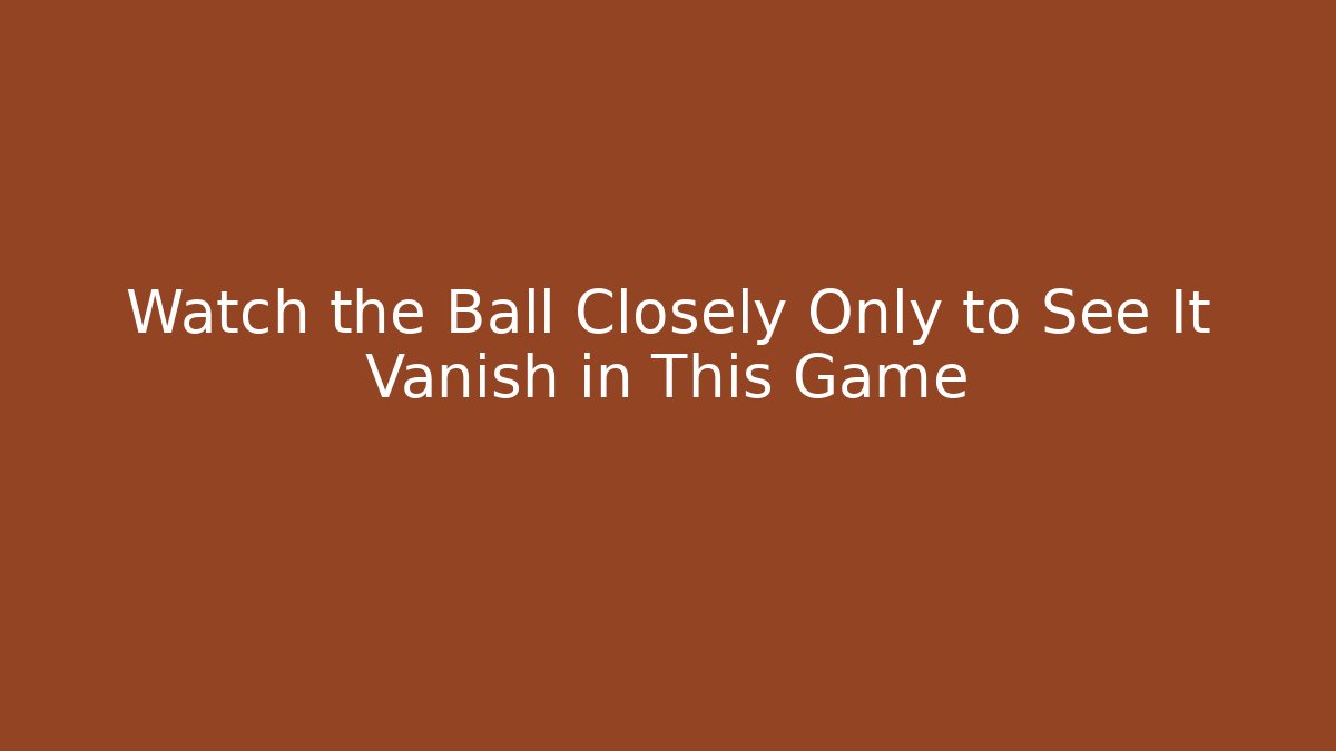 Watch the Ball Closely Only to See It Vanish in This Game