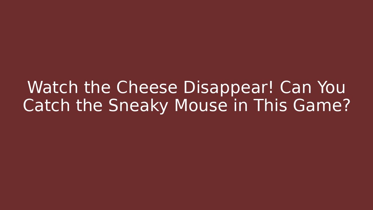 Watch the Cheese Disappear! Can You Catch the Sneaky Mouse in This Game?