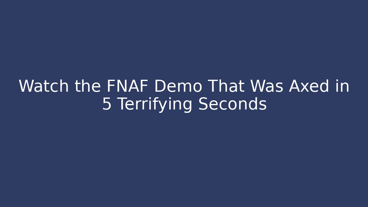 Watch the FNAF Demo That Was Axed in 5 Terrifying Seconds