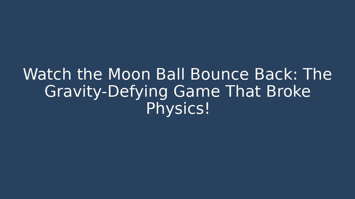 Watch the Moon Ball Bounce Back: The Gravity-Defying Game That Broke Physics!