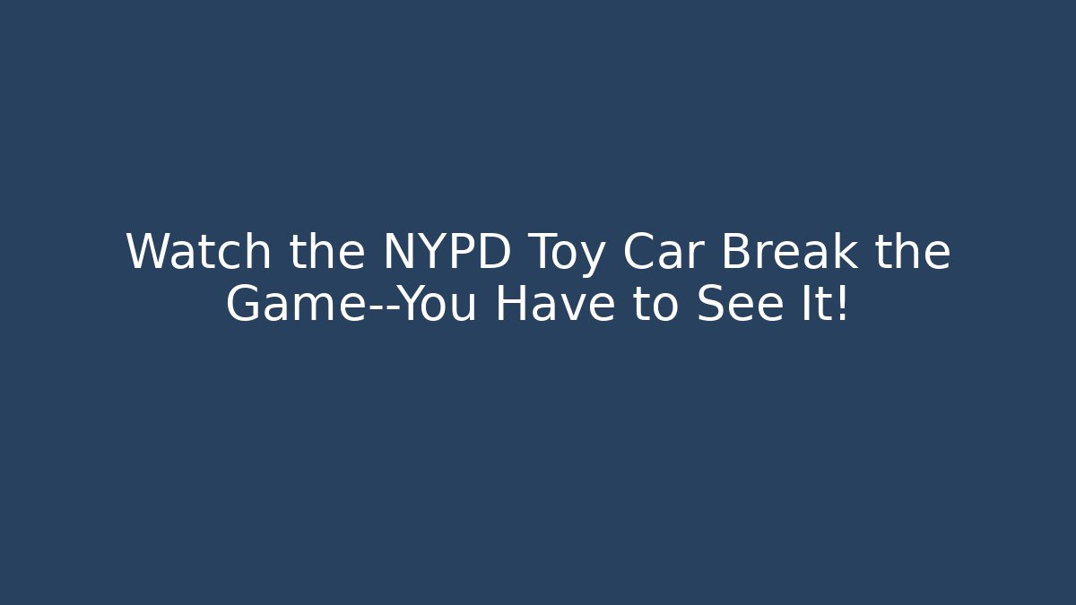 Watch the NYPD Toy Car Break the Game—You Have to See It!