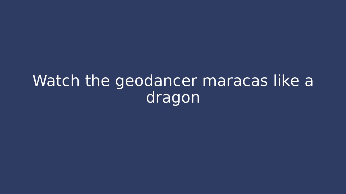 Watch the geodancer maracas like a dragon