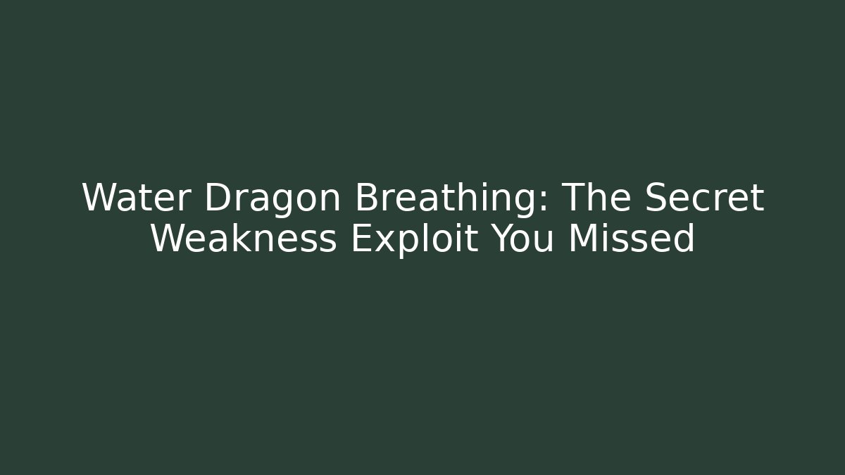 Water Dragon Breathing: The Secret Weakness Exploit You Missed