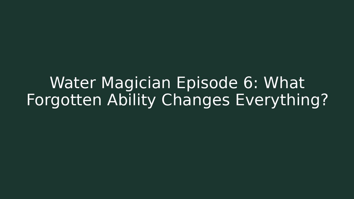 Water Magician Episode 6: What Forgotten Ability Changes Everything? - Vintage E-Juice