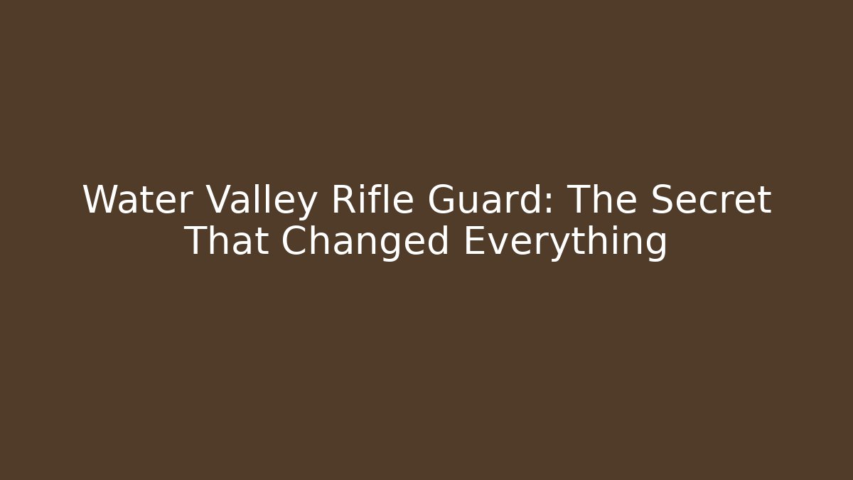 Water Valley Rifle Guard: The Secret That Changed Everything