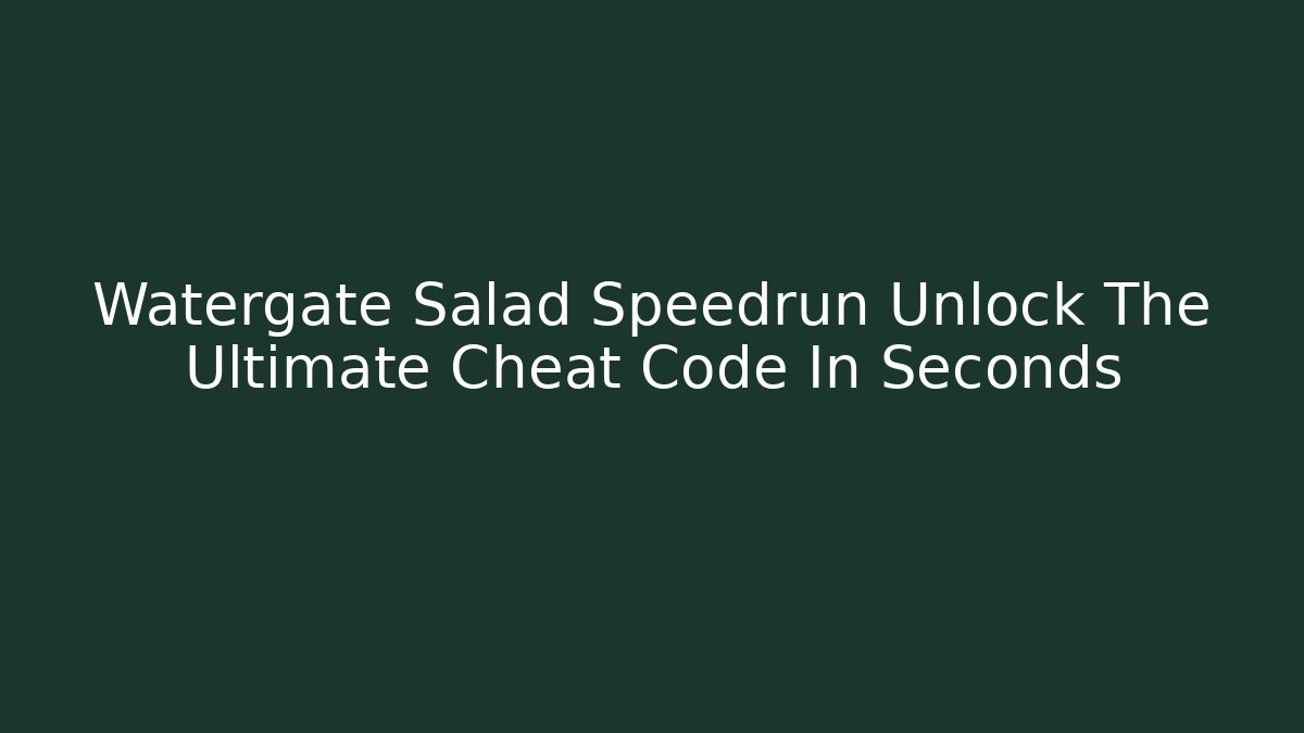 Watergate Salad Speedrun Unlock The Ultimate Cheat Code In Seconds - Vintage E-Juice