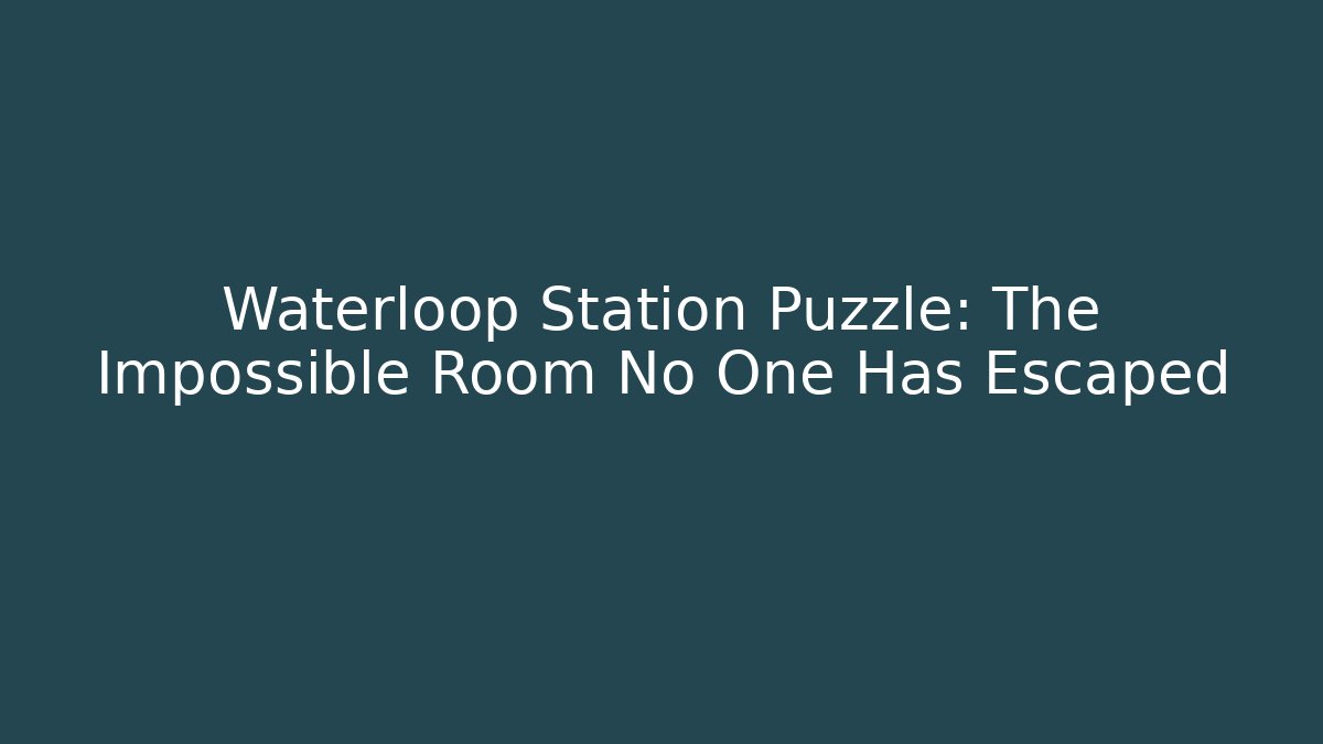 Waterloop Station Puzzle: The Impossible Room No One Has Escaped