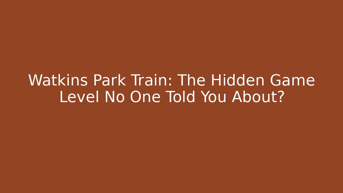 Watkins Park Train: The Hidden Game Level No One Told You About?
