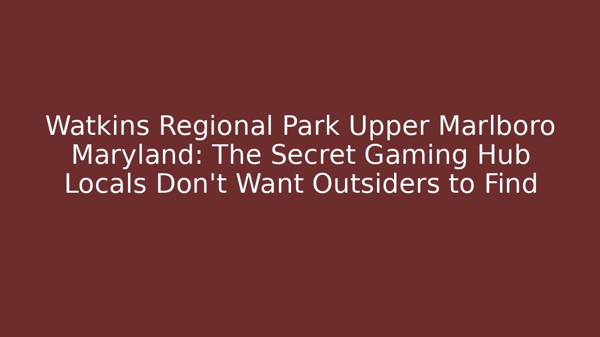 Watkins Regional Park Upper Marlboro Maryland: The Secret Gaming Hub Locals Don’t Want Outsiders to Find
