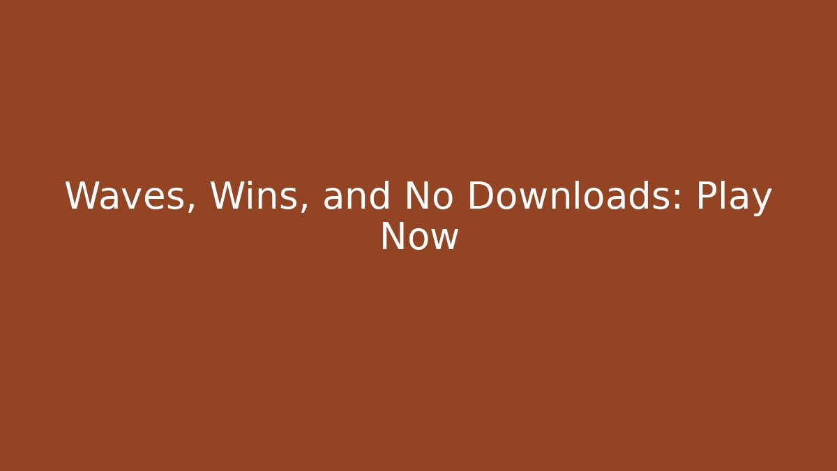 Waves, Wins, and No Downloads: Play Now