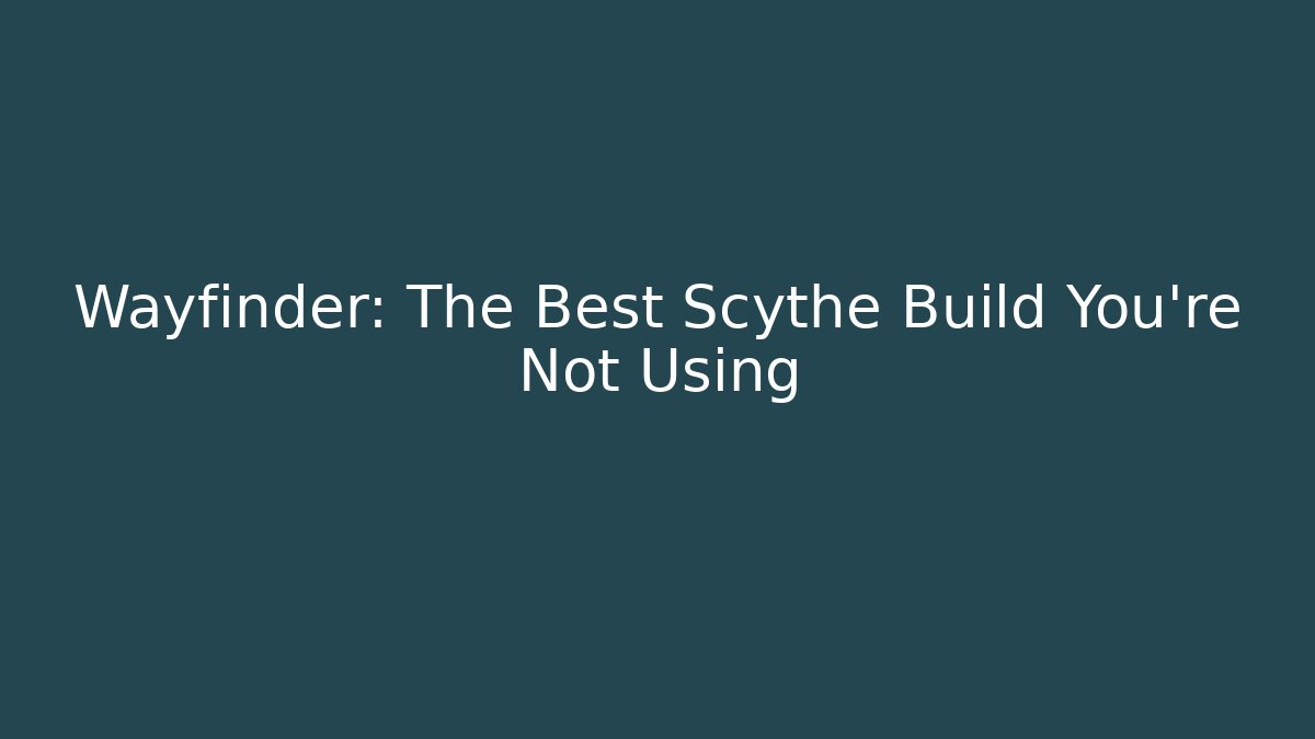 Wayfinder: The Best Scythe Build You're Not Using