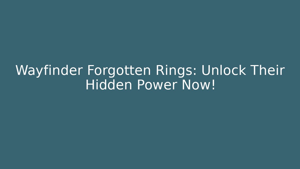 Wayfinder Forgotten Rings: Unlock Their Hidden Power Now! - Vintage E-Juice