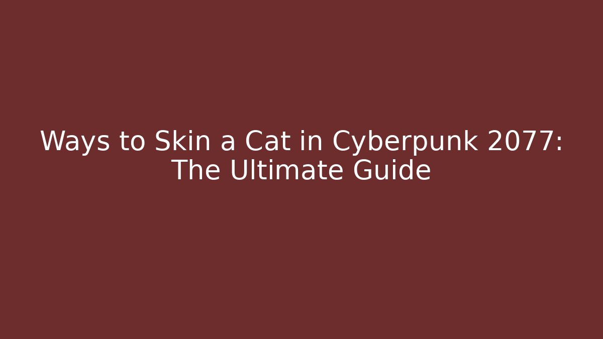 Ways to Skin a Cat in Cyberpunk 2077: The Ultimate Guide - Vintage E-Juice