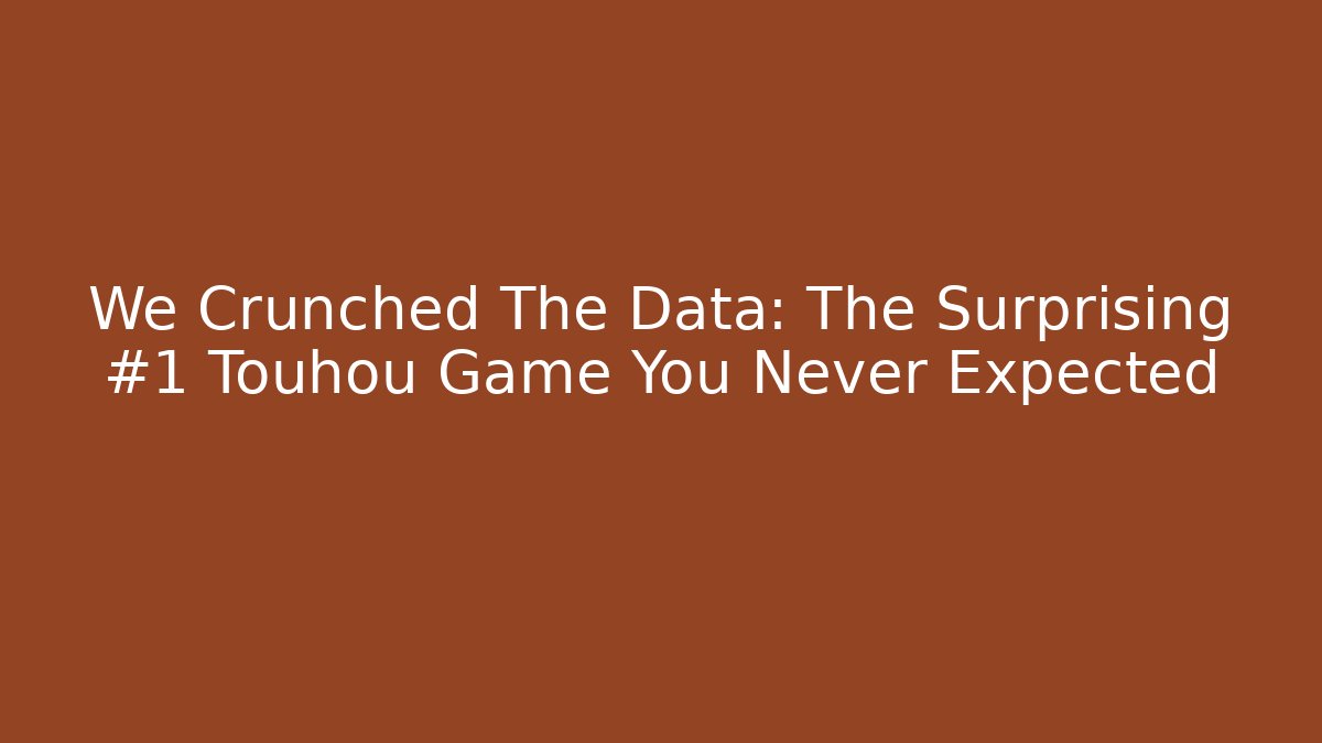 We Crunched The Data: The Surprising #1 Touhou Game You Never Expected