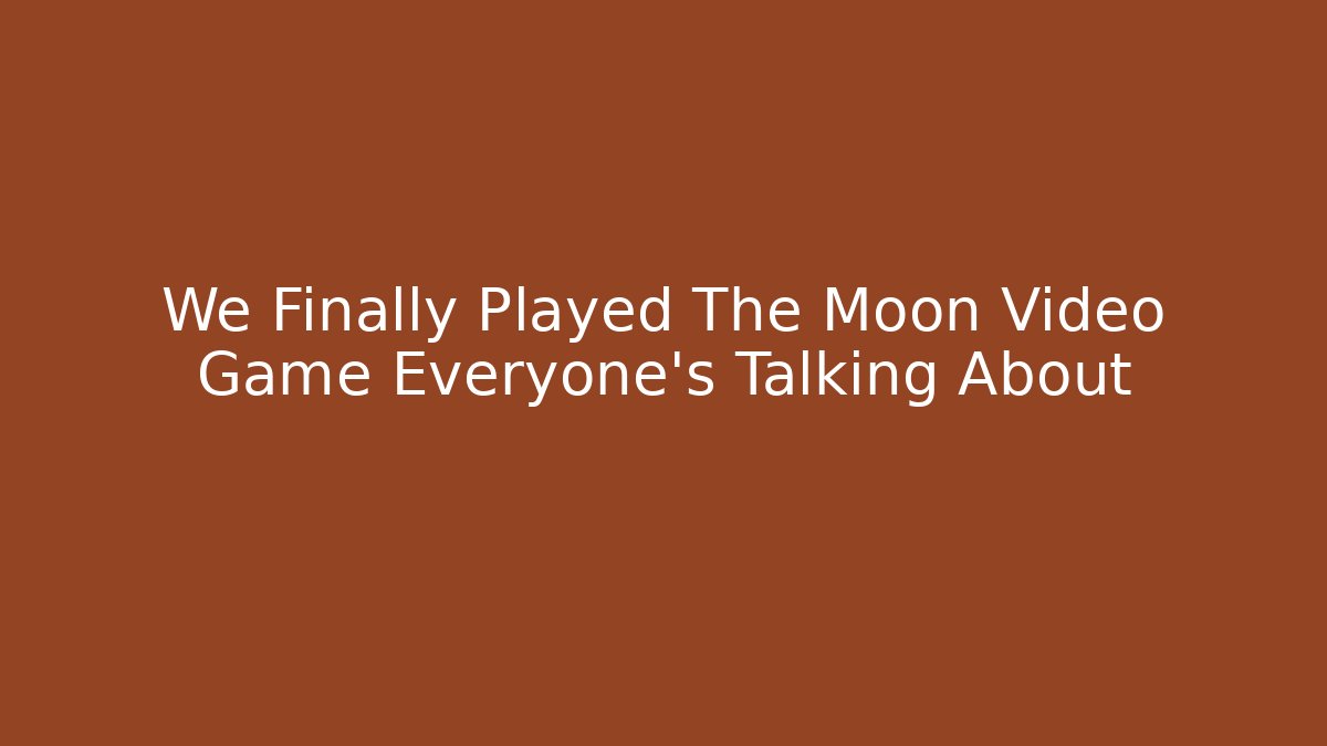 We Finally Played The Moon Video Game Everyone's Talking About
