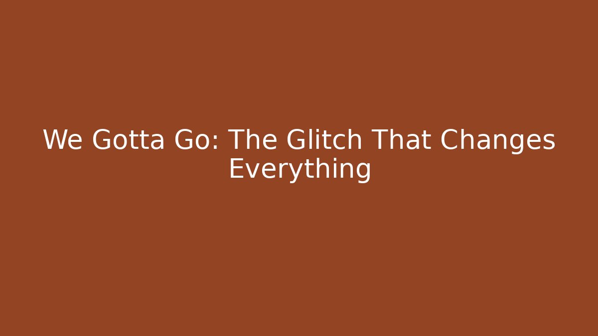 We Gotta Go: The Glitch That Changes Everything - Vintage E-Juice