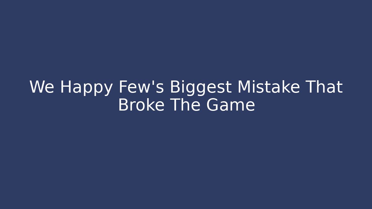 We Happy Few's Biggest Mistake That Broke The Game