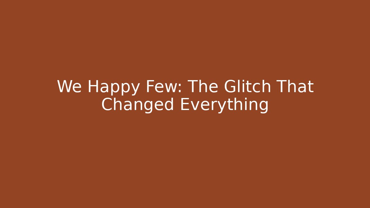 We Happy Few: The Glitch That Changed Everything