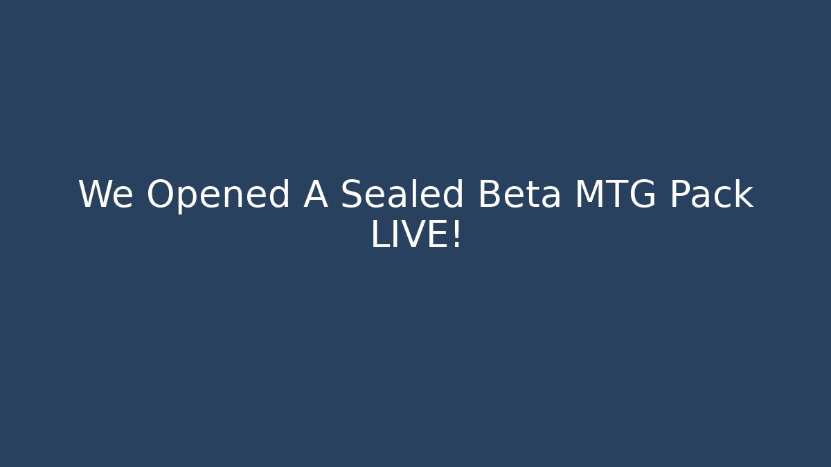 We Opened A Sealed Beta MTG Pack LIVE!