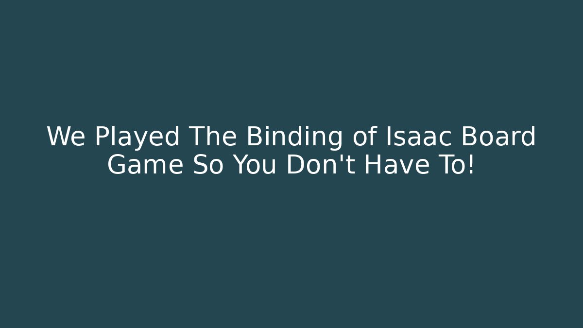 We Played The Binding of Isaac Board Game So You Don't Have To!