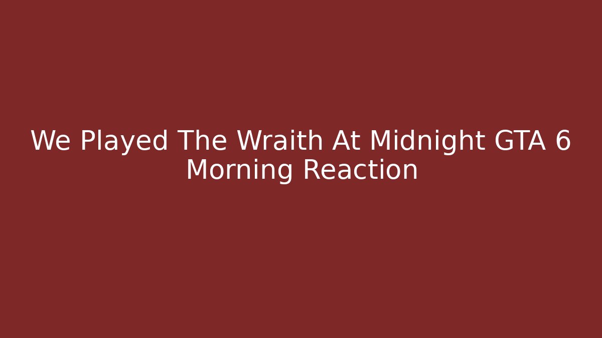 We Played The Wraith At Midnight GTA 6 Morning Reaction