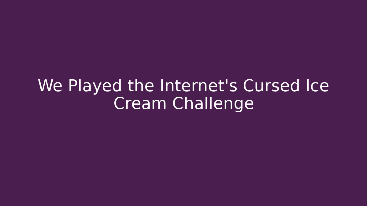 We Played the Internet's Cursed Ice Cream Challenge