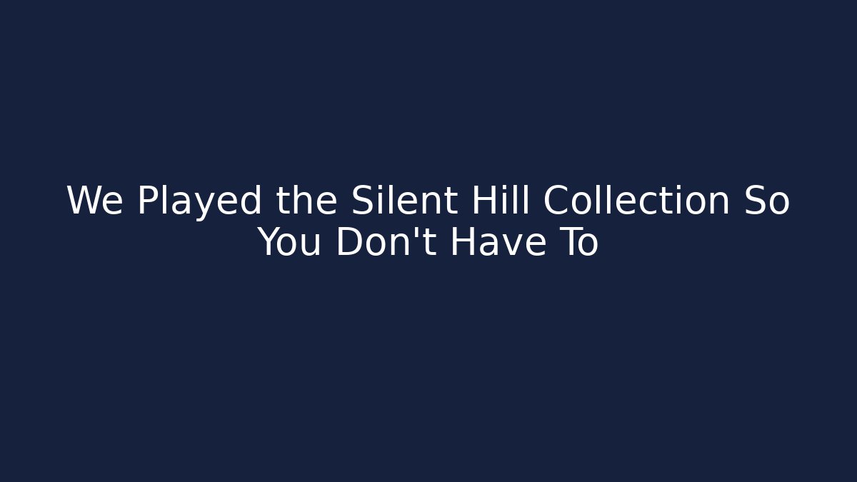 We Played the Silent Hill Collection So You Don't Have To