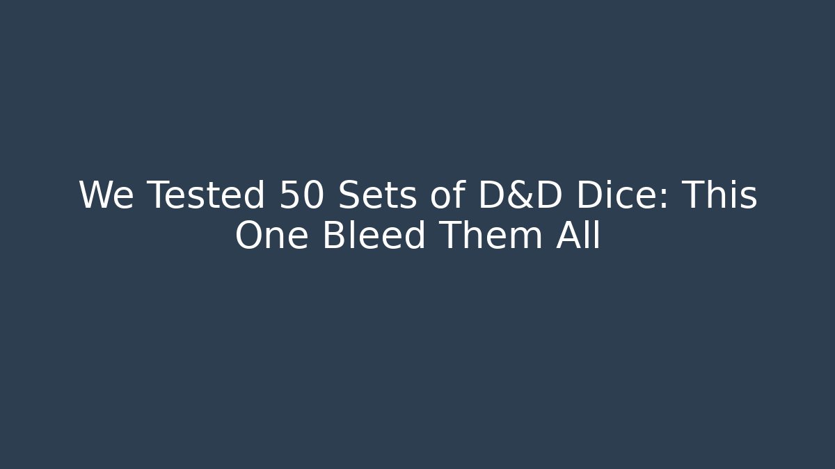 We Tested 50 Sets of D&D Dice: This One Bleed Them All