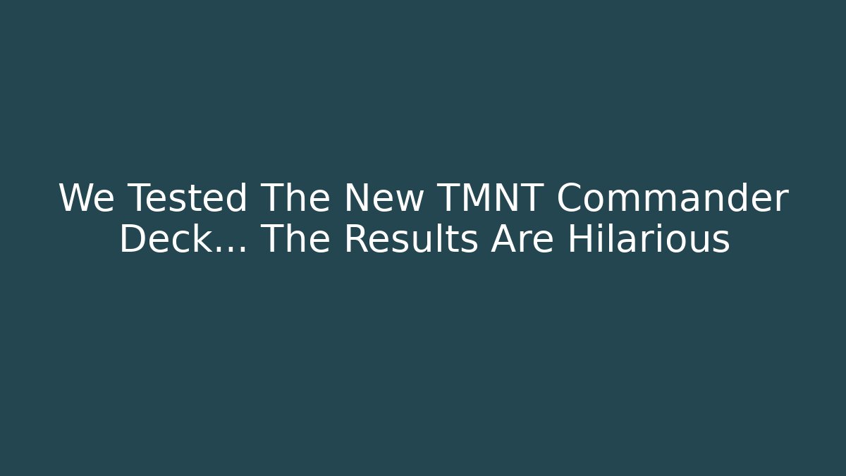 We Tested The New TMNT Commander Deck… The Results Are Hilarious