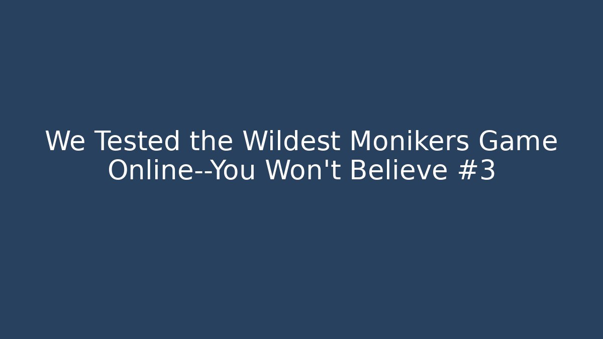 We Tested the Wildest Monikers Game Online—You Won't Believe #3