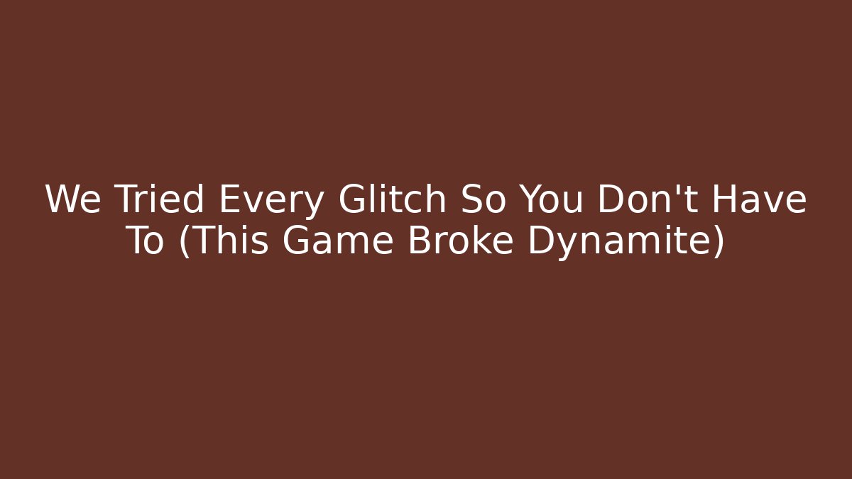 We Tried Every Glitch So You Don't Have To (This Game Broke Dynamite) - Vintage E-Juice