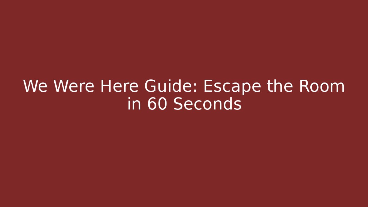 We Were Here Guide: Escape the Room in 60 Seconds