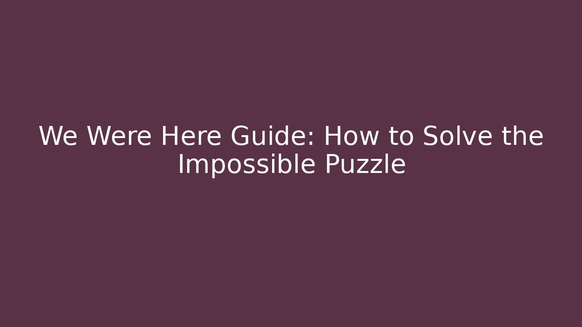 We Were Here Guide: How to Solve the Impossible Puzzle - Vintage E-Juice