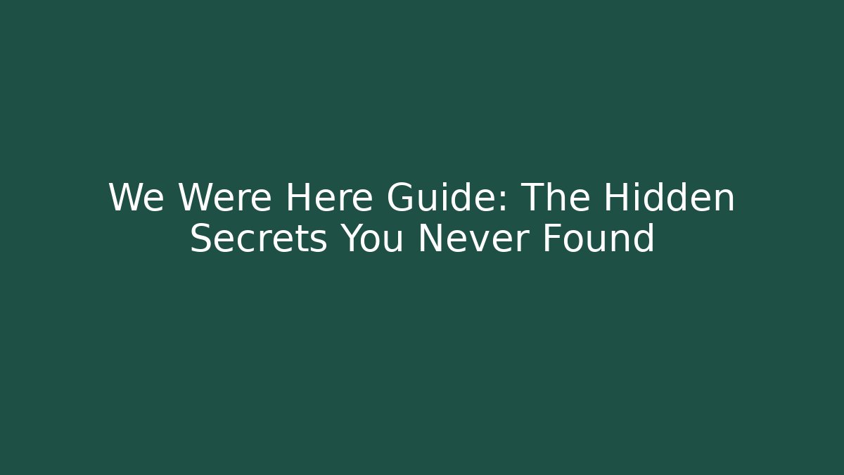 We Were Here Guide: The Hidden Secrets You Never Found