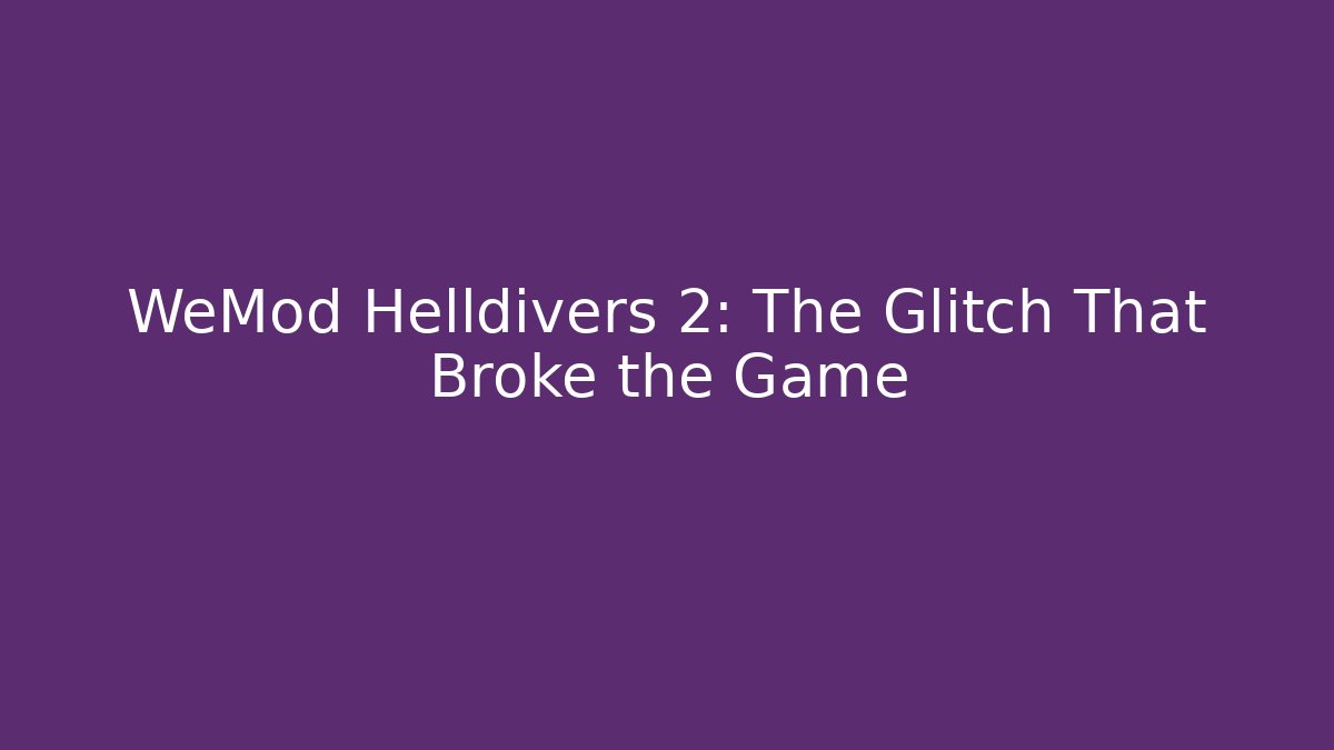 WeMod Helldivers 2: The Glitch That Broke the Game