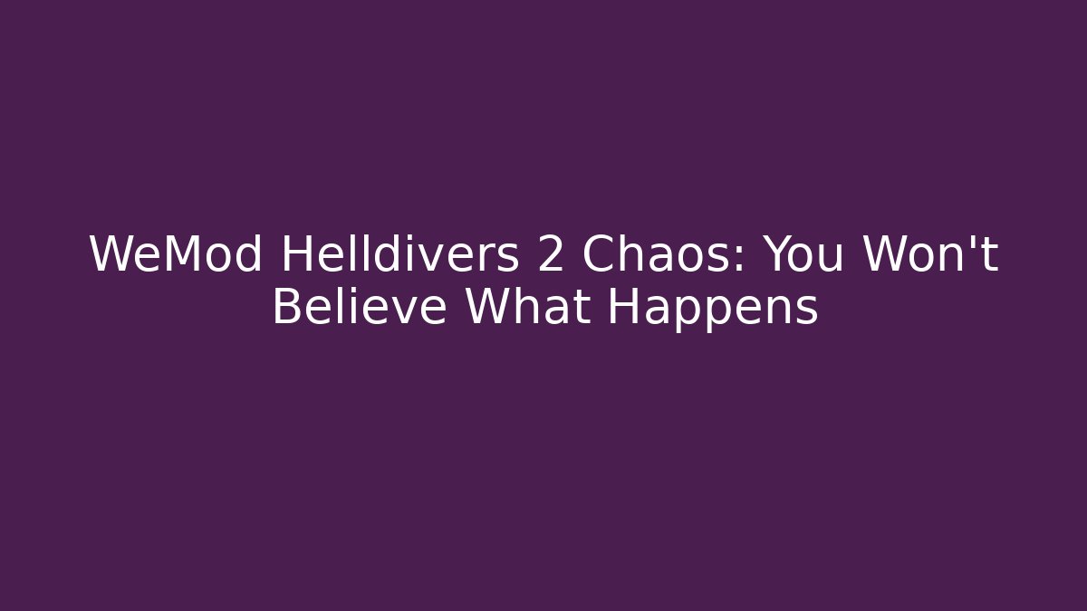 WeMod Helldivers 2 Chaos: You Won’t Believe What Happens