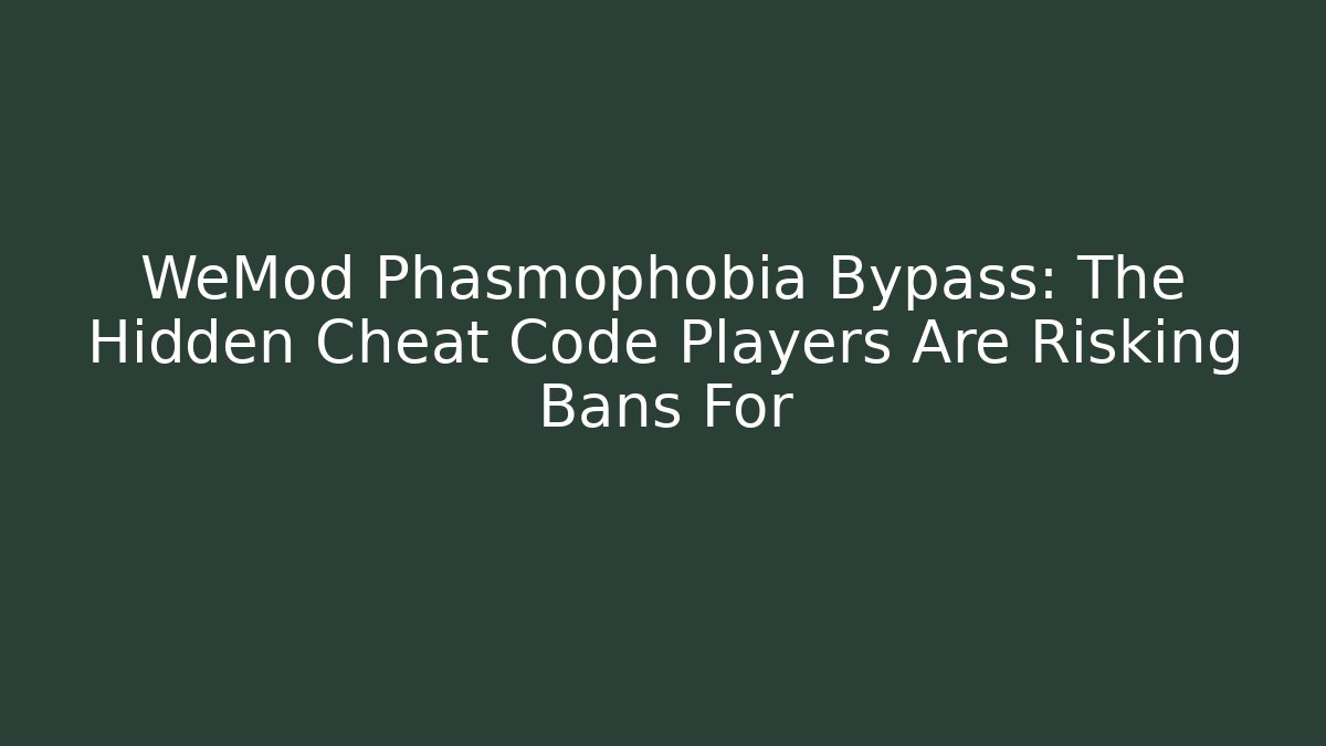 WeMod Phasmophobia Bypass: The Hidden Cheat Code Players Are Risking Bans For