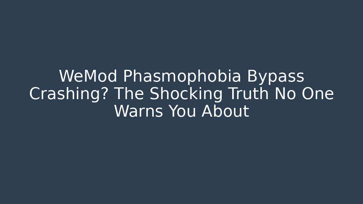 WeMod Phasmophobia Bypass Crashing? The Shocking Truth No One Warns You About