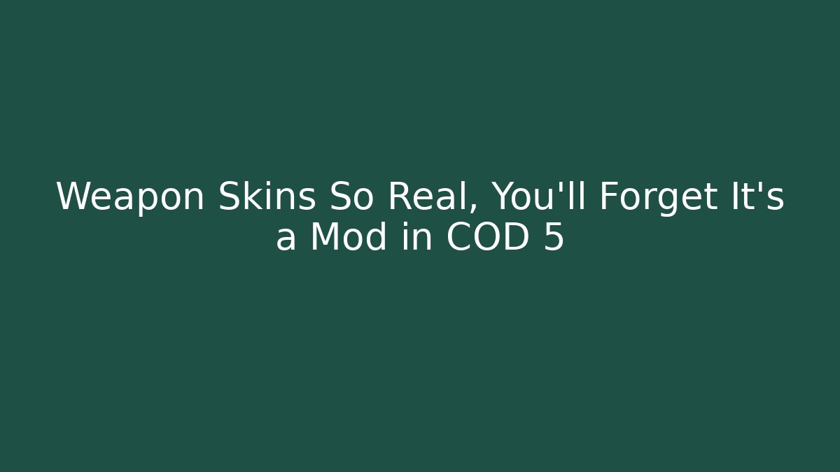 Weapon Skins So Real, You'll Forget It's a Mod in COD 5 - Vintage E-Juice