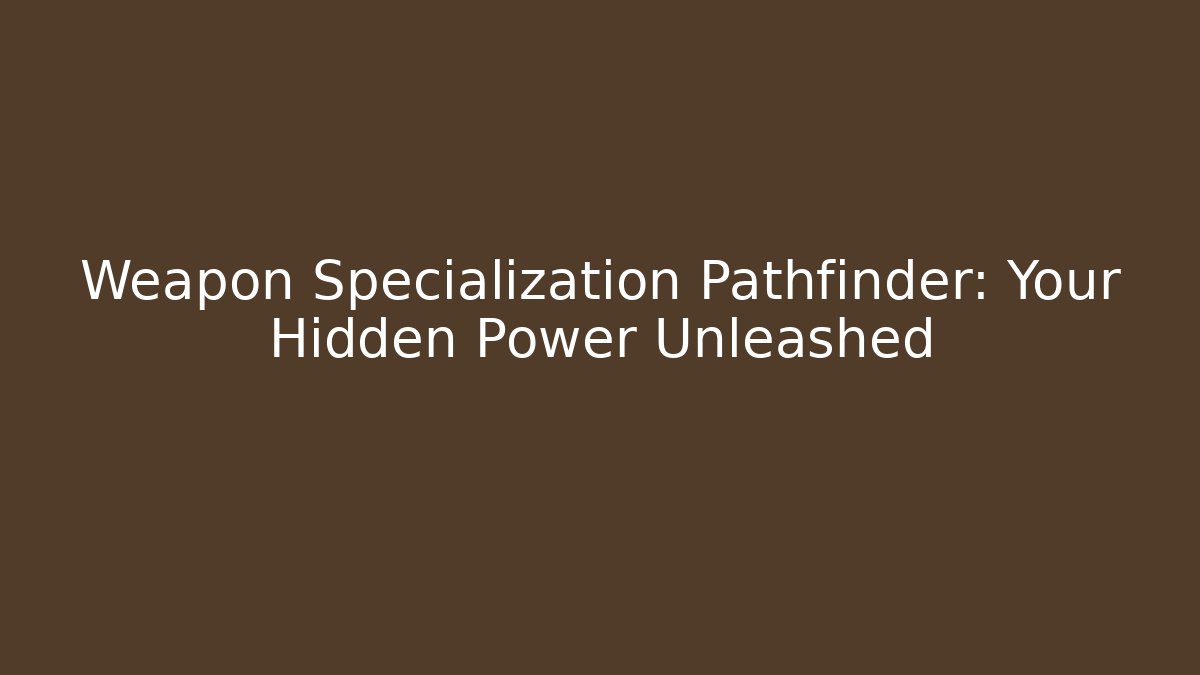 Weapon Specialization Pathfinder: Your Hidden Power Unleashed - Vintage E-Juice