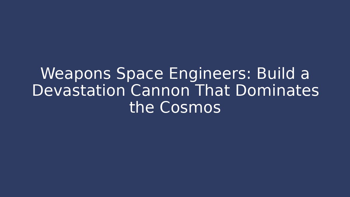 Weapons Space Engineers: Build a Devastation Cannon That Dominates the Cosmos - Vintage E-Juice