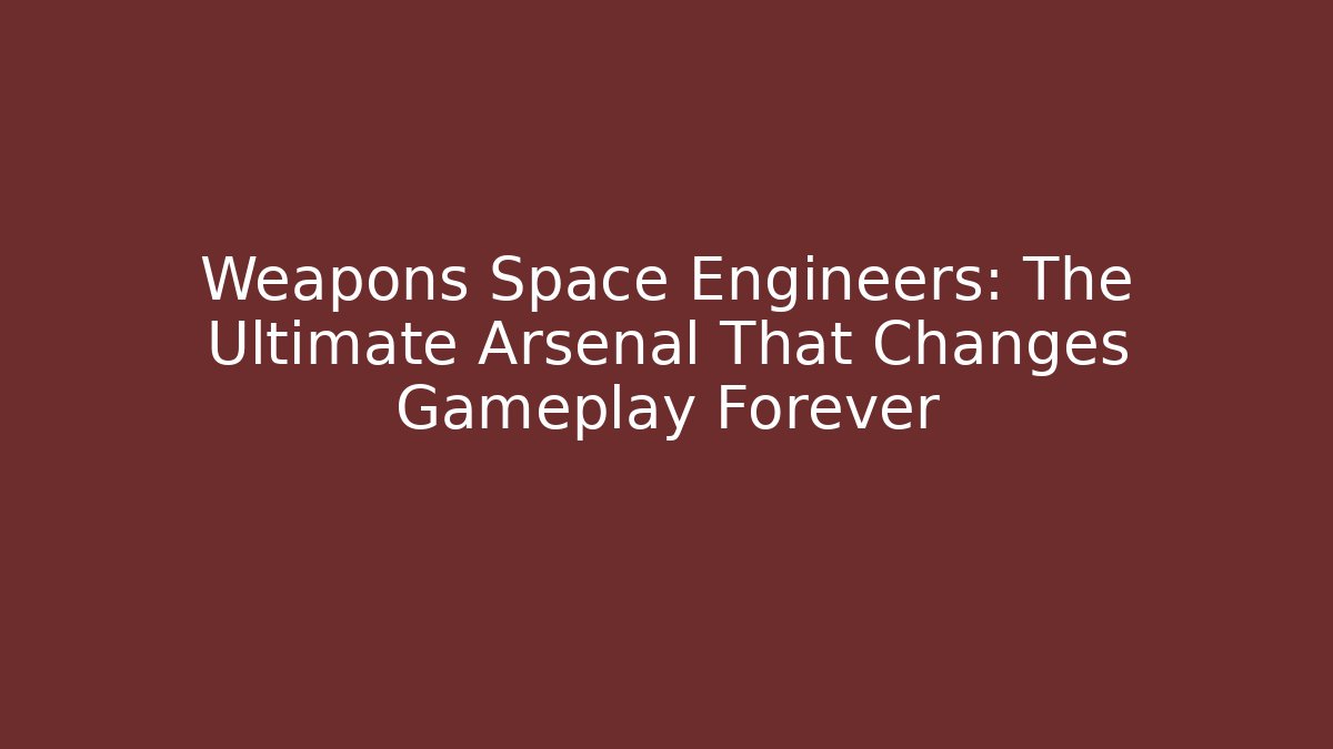 Weapons Space Engineers: The Ultimate Arsenal That Changes Gameplay Forever