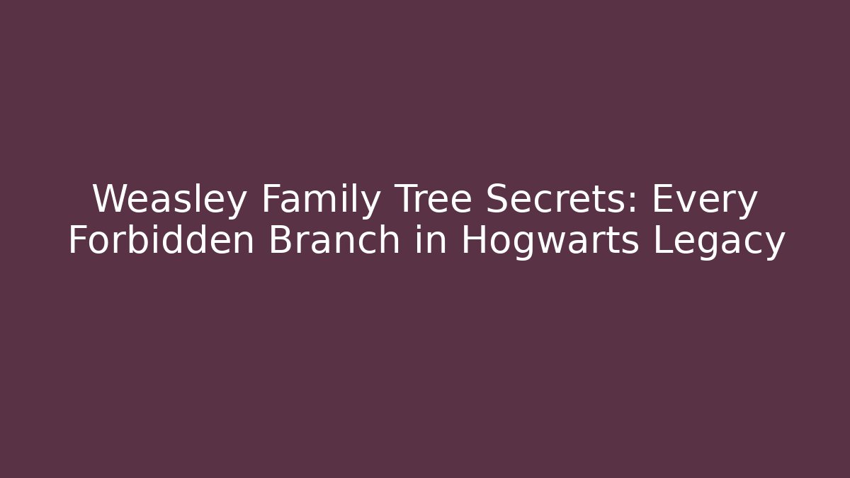 Weasley Family Tree Secrets: Every Forbidden Branch in Hogwarts Legacy