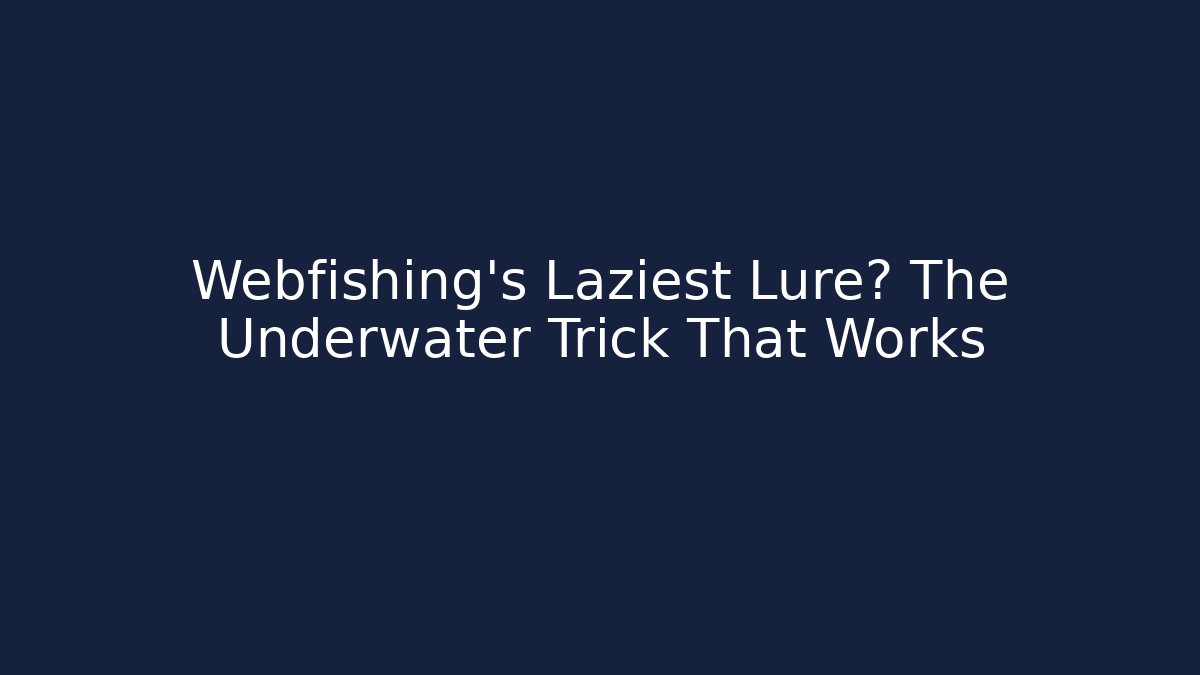 Webfishing's Laziest Lure? The Underwater Trick That Works